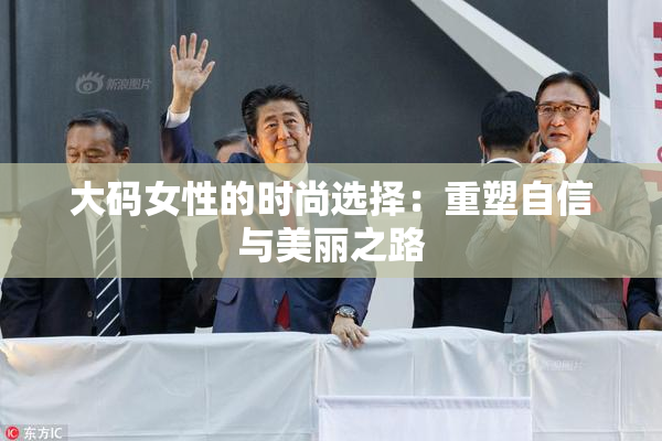 大码女性的时尚选择：重塑自信与美丽之路