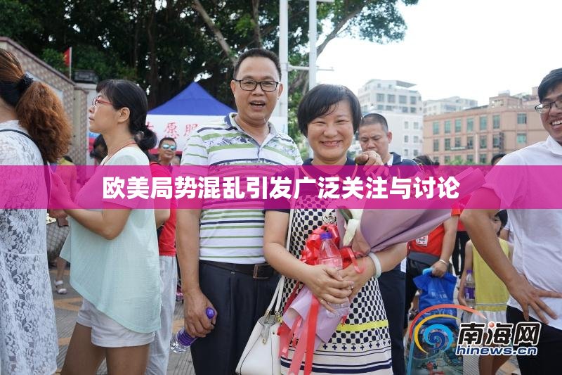欧美局势混乱引发广泛关注与讨论