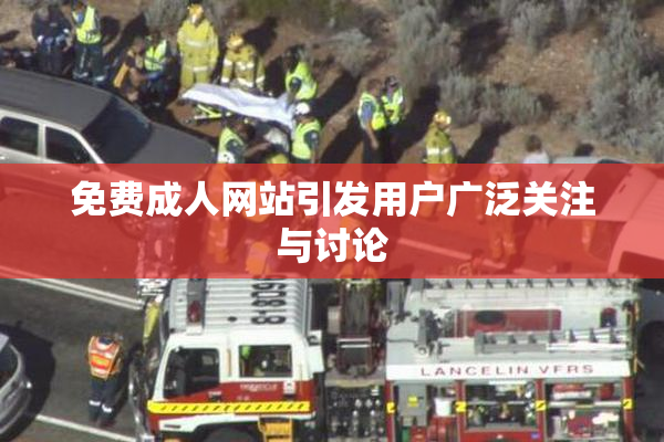 免费成人网站引发用户广泛关注与讨论