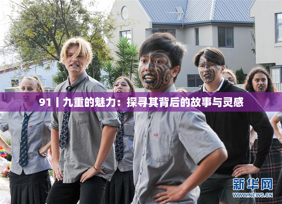 91丨九重的魅力：探寻其背后的故事与灵感
