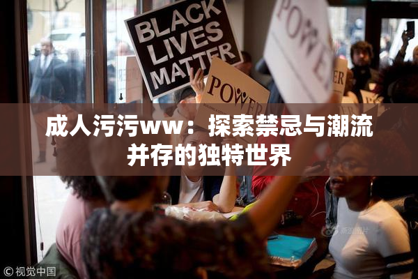 成人污污ww：探索禁忌与潮流并存的独特世界