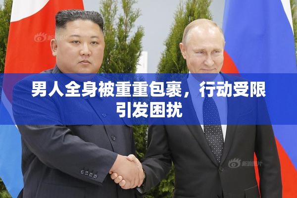男人全身被重重包裹，行动受限引发困扰