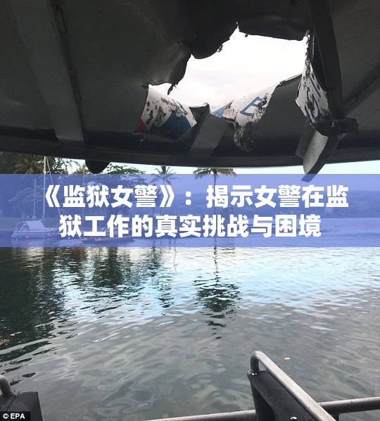 《监狱女警》：揭示女警在监狱工作的真实挑战与困境