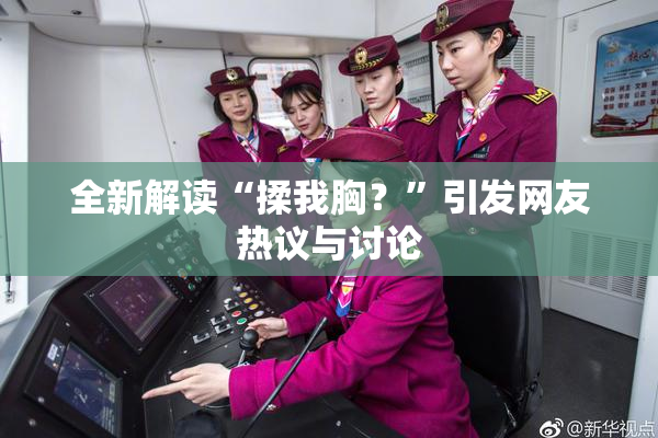全新解读“揉我胸？”引发网友热议与讨论
