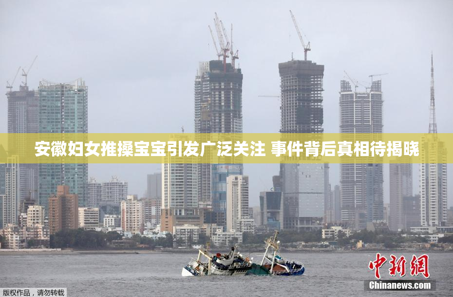 安徽妇女推搡宝宝引发广泛关注 事件背后真相待揭晓