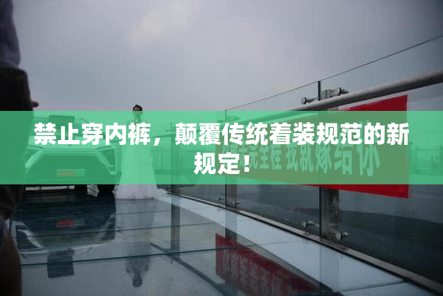 禁止穿内裤，颠覆传统着装规范的新规定！