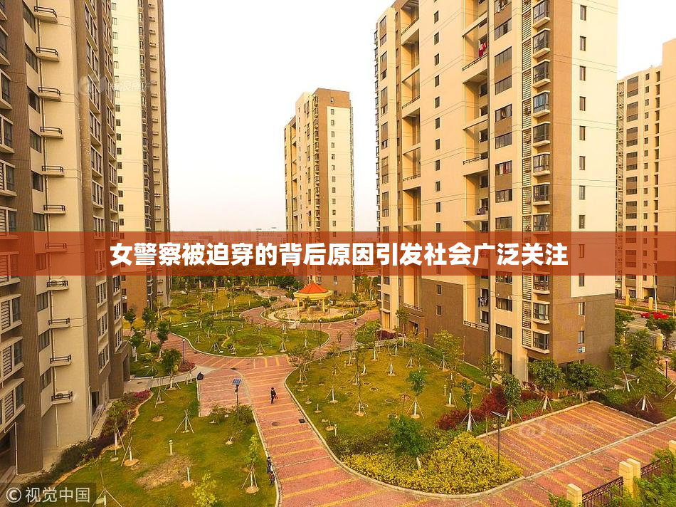 女警察被迫穿的背后原因引发社会广泛关注