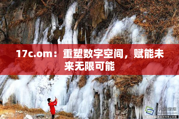 17c.om：重塑数字空间，赋能未来无限可能