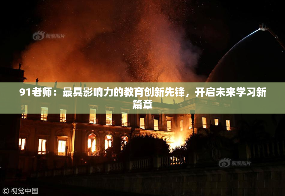 91老师：最具影响力的教育创新先锋，开启未来学习新篇章