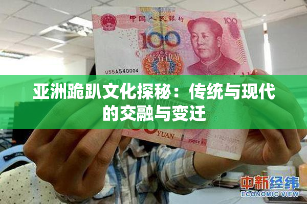亚洲跪趴文化探秘：传统与现代的交融与变迁