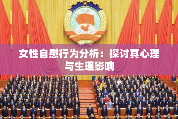 女性自慰行为分析：探讨其心理与生理影响