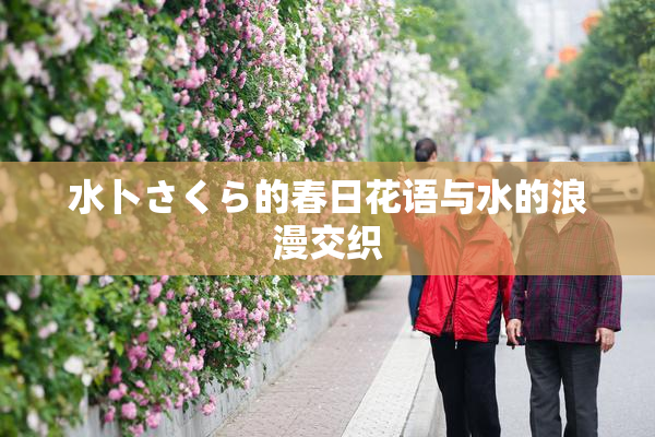 水卜さくら的春日花语与水的浪漫交织