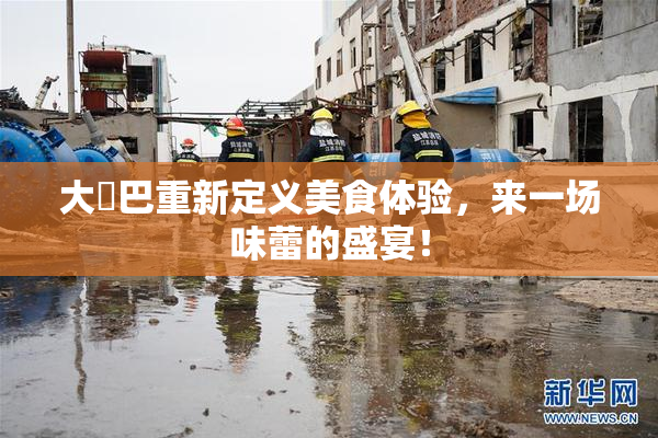 大鳮巴重新定义美食体验，来一场味蕾的盛宴！