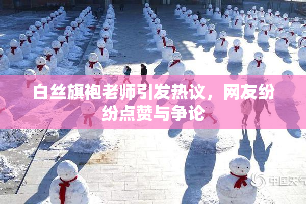 白丝旗袍老师引发热议，网友纷纷点赞与争论