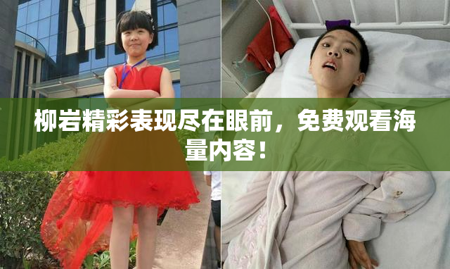 柳岩精彩表现尽在眼前，免费观看海量内容！