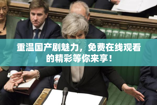 重温国产剧魅力，免费在线观看的精彩等你来享！