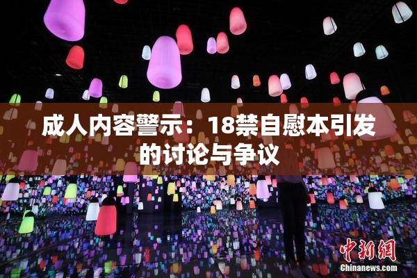 成人内容警示：18禁自慰本引发的讨论与争议