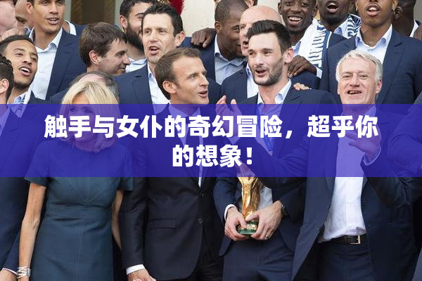 触手与女仆的奇幻冒险，超乎你的想象！