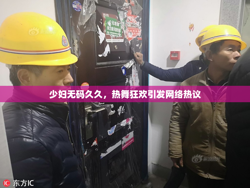 少妇无码久久，热舞狂欢引发网络热议