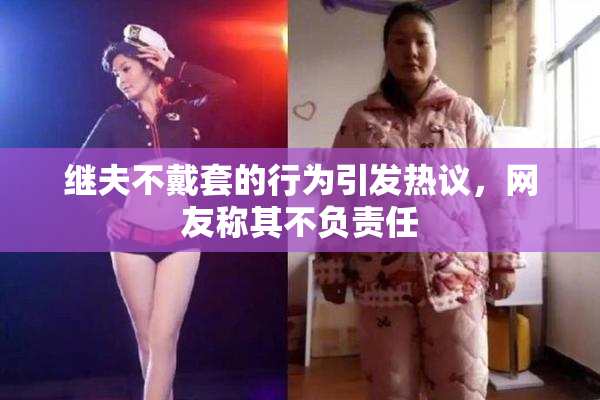 继夫不戴套的行为引发热议，网友称其不负责任