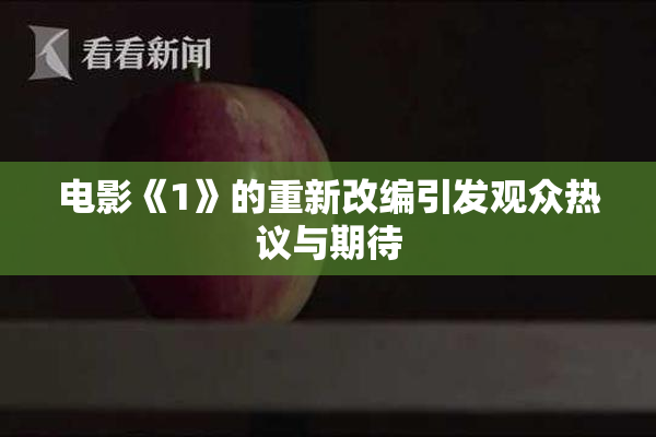 电影《1》的重新改编引发观众热议与期待