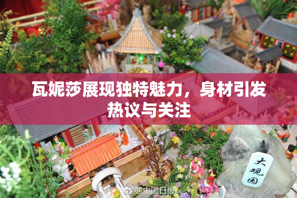 瓦妮莎展现独特魅力，身材引发热议与关注