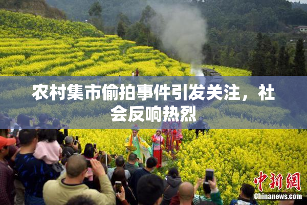 农村集市偷拍事件引发关注，社会反响热烈