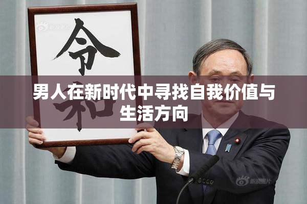男人在新时代中寻找自我价值与生活方向