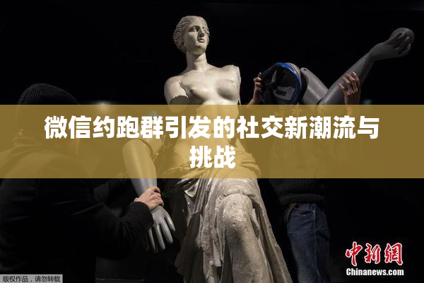 微信约跑群引发的社交新潮流与挑战