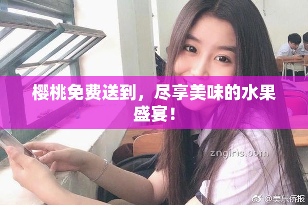 樱桃免费送到，尽享美味的水果盛宴！