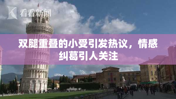 双腿重叠的小受引发热议，情感纠葛引人关注