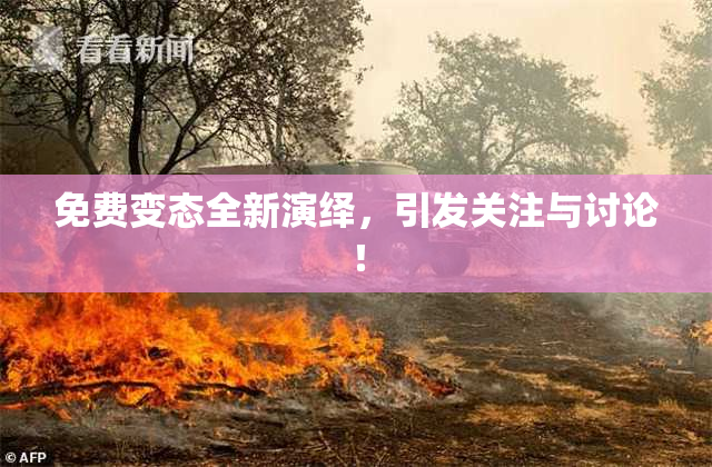 免费变态全新演绎，引发关注与讨论！