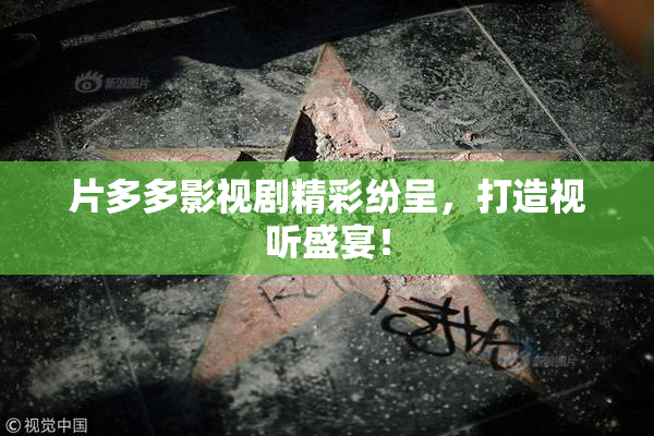 片多多影视剧精彩纷呈，打造视听盛宴！