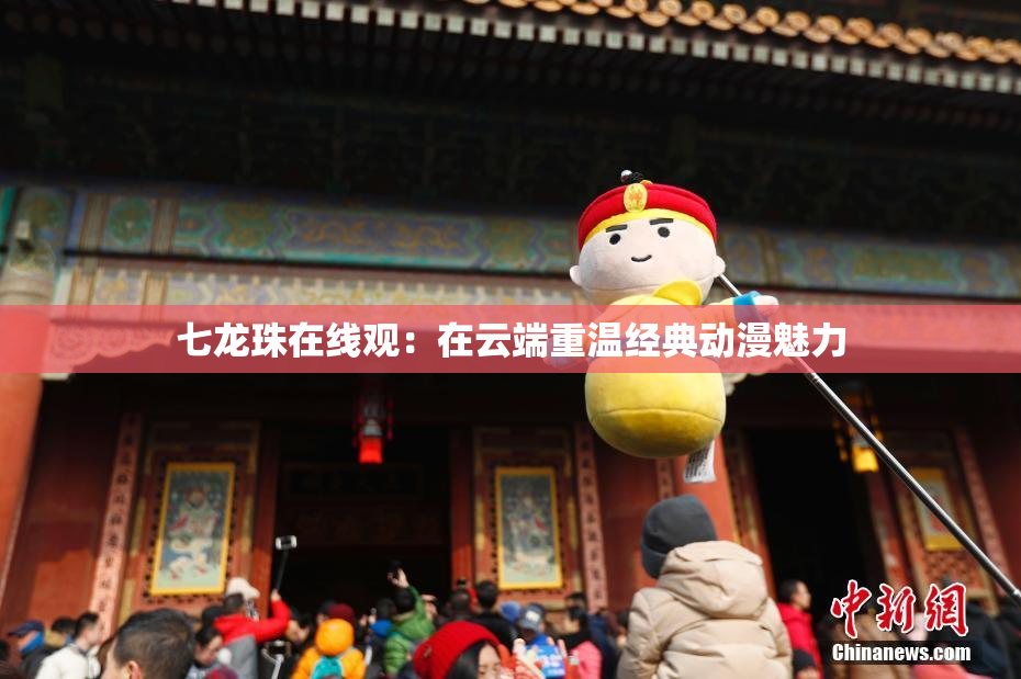 七龙珠在线观：在云端重温经典动漫魅力
