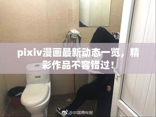 pixiv漫画最新动态一览，精彩作品不容错过！