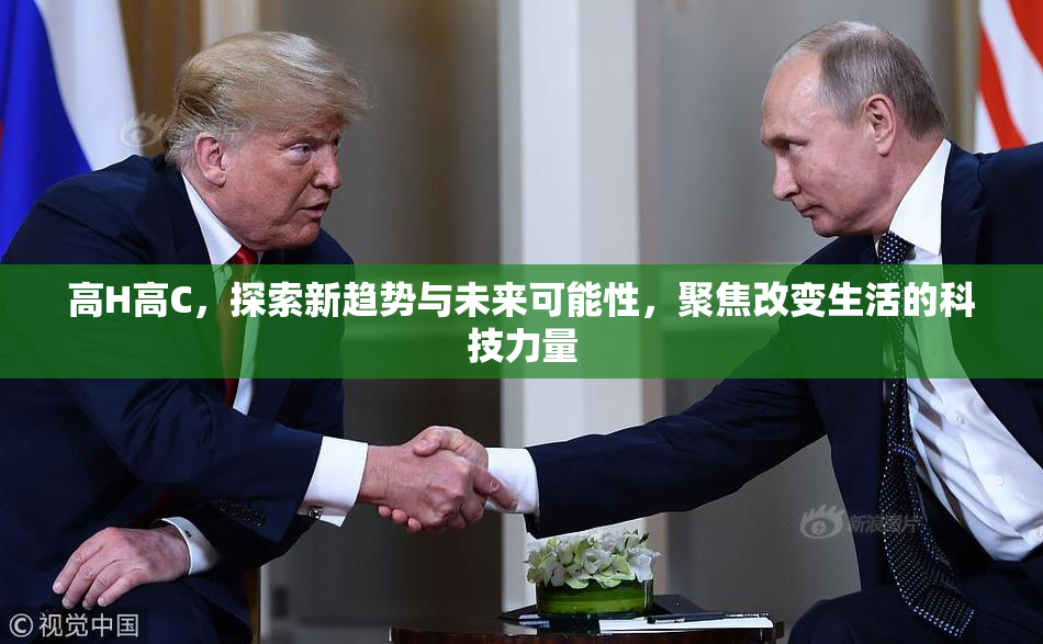 高H高C，探索新趋势与未来可能性，聚焦改变生活的科技力量