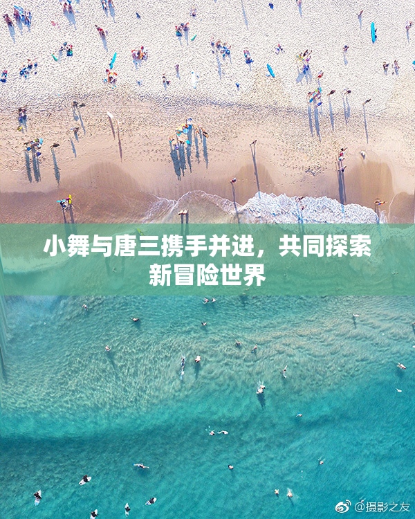 小舞与唐三携手并进，共同探索新冒险世界