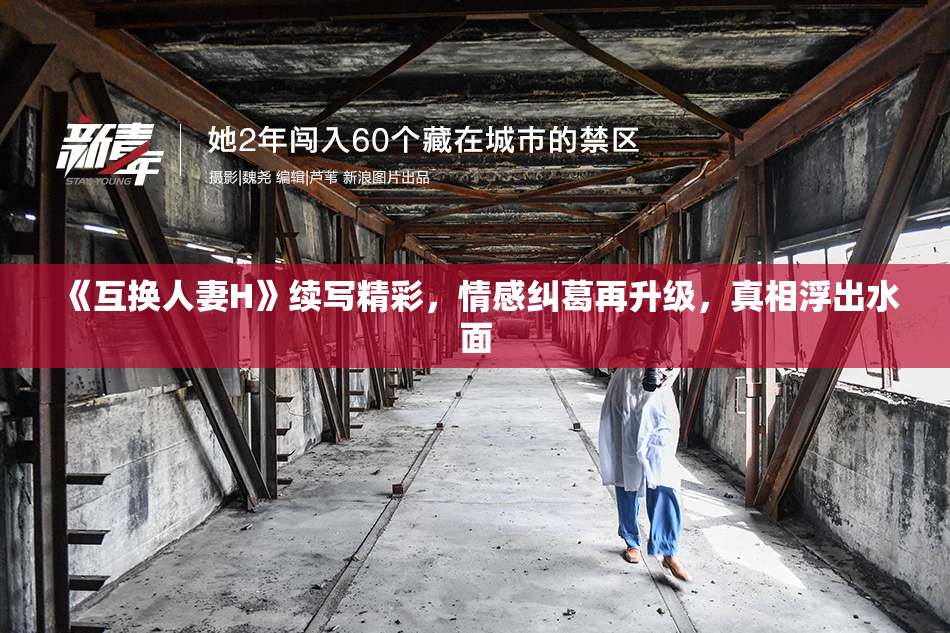 《互换人妻H》续写精彩，情感纠葛再升级，真相浮出水面