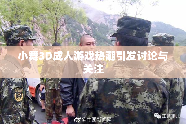 小舞3D成人游戏热潮引发讨论与关注