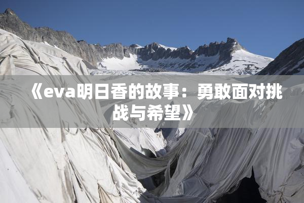 《eva明日香的故事：勇敢面对挑战与希望》