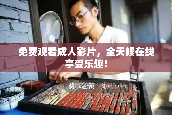 免费观看成人影片，全天候在线享受乐趣！