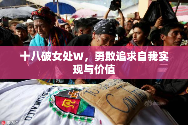 十八破女处W，勇敢追求自我实现与价值