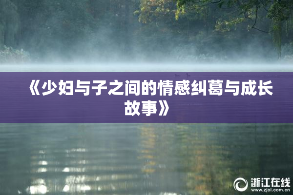 《少妇与子之间的情感纠葛与成长故事》