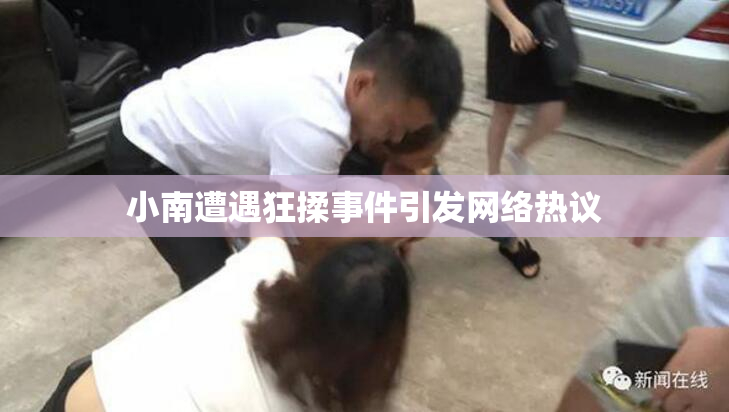 小南遭遇狂揉事件引发网络热议