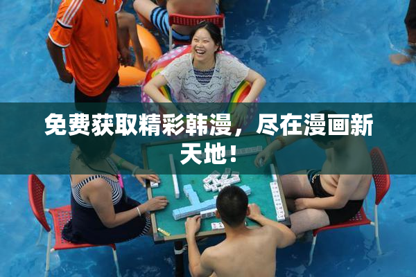 免费获取精彩韩漫，尽在漫画新天地！