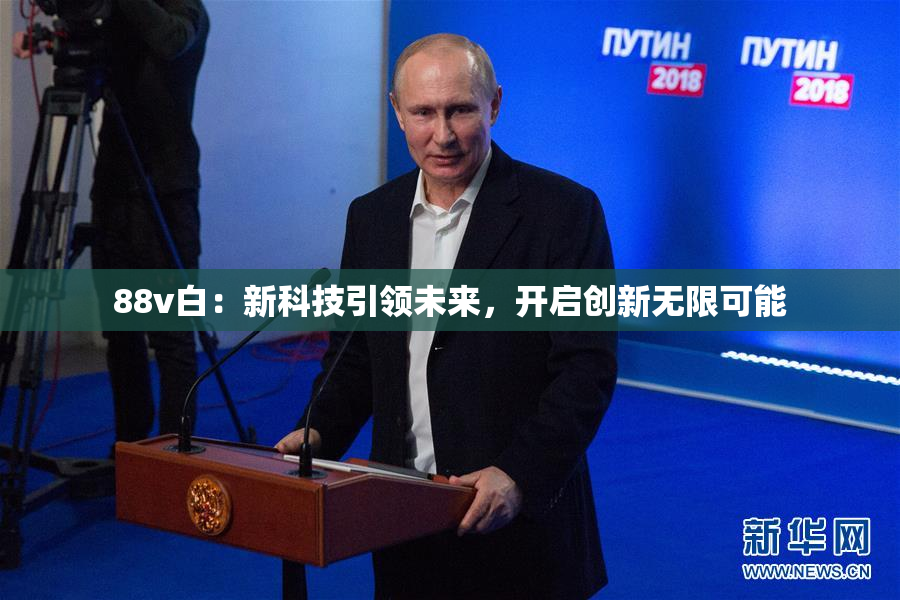 88v白：新科技引领未来，开启创新无限可能