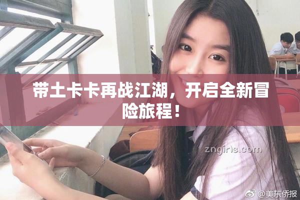 带土卡卡再战江湖，开启全新冒险旅程！