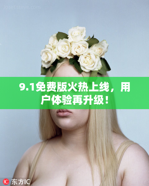9.1免费版火热上线，用户体验再升级！