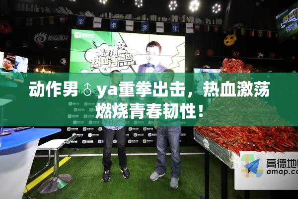 动作男♂ya重拳出击，热血激荡燃烧青春韧性！