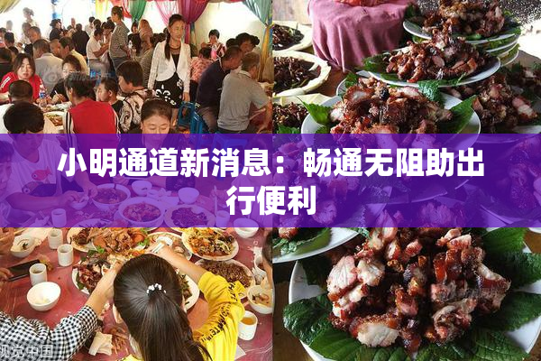 小明通道新消息：畅通无阻助出行便利